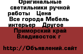 Оригинальные светильники ручной работы › Цена ­ 3 000 - Все города Мебель, интерьер » Другое   . Приморский край,Владивосток г.